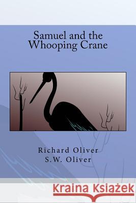 Samuel and the Whooping Crane Richard Oliver S. W. Oliver Christopher Oliver 9780692743256 Christopher Oliver