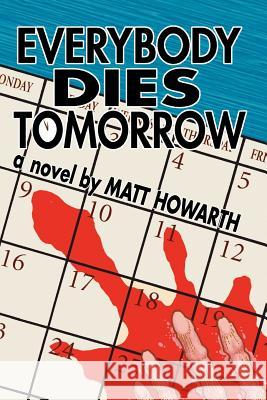 Everybody Dies Tomorrow Matt Howarth 9780692743478 Merry Blacksmith Press