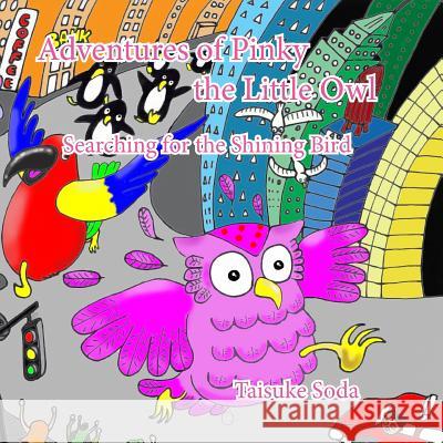 Adventures of Pinky the Little Owl: Searching for the Shining Bird Taisuke Soda Taisuke Soda 9780692745267 Taizan Picture Books