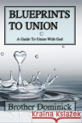 Blueprints to Union: A Guide to Union with God Brother Dominick 9780692746592