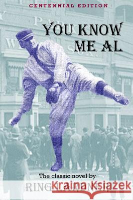 You Know Me Al: Centennial Edition Ring, Jr. Lardner 9780692746813 Bristol & Lynden Press