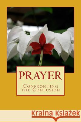 Prayer: Confronting the Confusion Daniel Mann Van Misheff 9780692747339