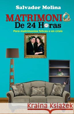 Matrimonio De 24 Horas: Para Matrimonios Felices o En Crisis Molina, Salvador 9780692748350 Ministerios Shalom Adonai