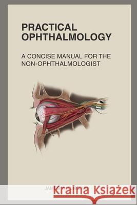 Practical Ophthalmology: A Concise Manual for the Non-ophthalmologist Hung, James Y. 9780692748602