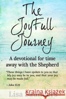 The JoyFull Journey: A devotional for time away with the Shepherd Saunders, Lisa 9780692751466