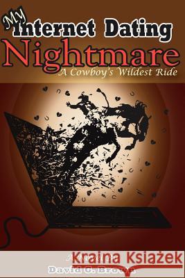 My Internet Dating Nightmare - a Cowboy's Wildest Ride! Brown, David G. 9780692751640 Remington Galleries