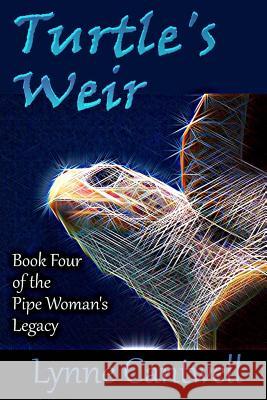 Turtle's Weir: Book 4 of the Pipe Woman's Legacy Lynne Cantwell 9780692751909