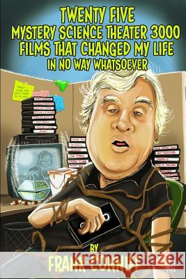Twenty Five Mystery Science Theater 3000 Films That Changed My Life In No Way Whatsoever Conniff, Frank 9780692751978 Pothouse 90 Press