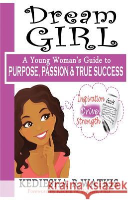 Dream GIRL: A Young Woman's Guide to Purpose, Passion & True Success Walters, Kadian N. 9780692754832