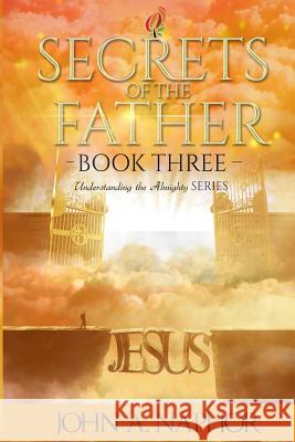 Secrets of the Father John A. Naphor 9780692755372 Cornerstone Publishing (Va)