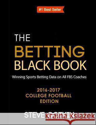The Betting Black Book: Winning Sports Betting Data on All FBS Coaches 2016-2017 College Football Edition Loshak, Peter 9780692757840 Collegefootballwinning.com