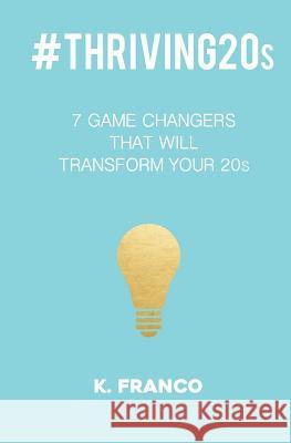 #thriving20s: 7 game changers that will transform your 20s Franco, K. 9780692758038 K.Franco