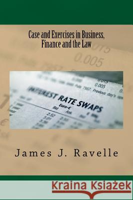 Case and Exercises in Business, Finance and The Law Ravelle, James Jacob 9780692760338