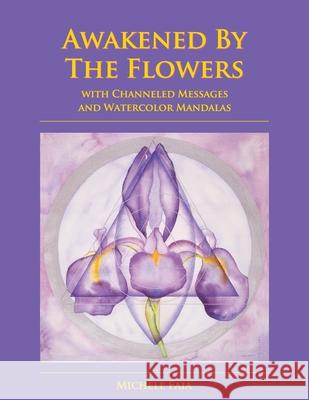 Awakened By The Flowers: With Channeled Messages And Watercolor Mandalas Faia, Michele 9780692761052 Michele Faia