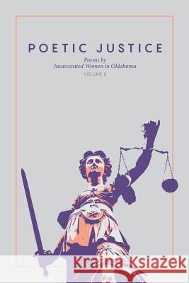Poetic Justice: Poems by Incarcerated Women in Oklahoma Volume 2 Justice, Poetic 9780692761403