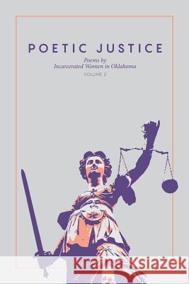 Poetic Justice: Poems by Incarcerated Women in Oklahoma Volume 2 Justice, Poetic 9780692761403 Poetic Justice