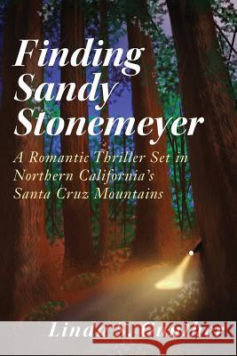 Finding Sandy Stonemeyer: A Romantic Thriller Set in Northern California's Santa Cruz Mountains Linda S. Gunther 9780692761434 Linda S. Gunther