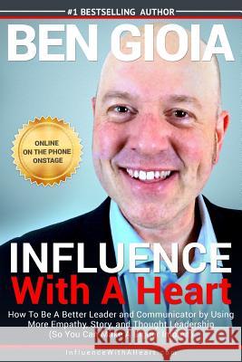 Influence With A Heart Gioia, Ben 9780692761854 Ben Gioia