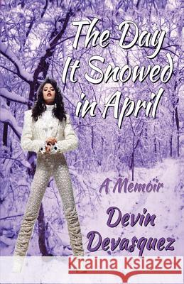 The Day It Snowed In April: A Memoir Devasquez, Devin 9780692762523