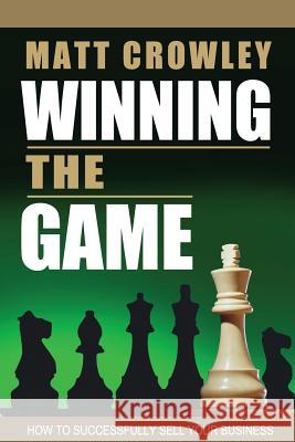 Winning the Game: How to Successfully Sell Your Business Matt Crowley 9780692763575 Venture Capital Press