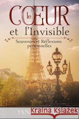 Le Coeur et l'Invisible: Souvenirs et Réflexions personnelles Opsitch, Yann 9780692764138 Yann Opsitch