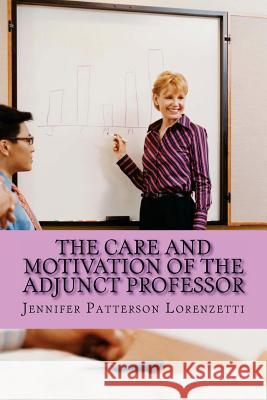 The Care and Motivation of the Adjunct Professor Jennifer Patterson Lorenzetti 9780692764336