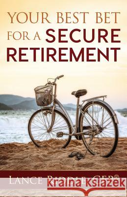 Your Best Bet for a Secure Retirement Lance Riddle 9780692764480 Optimal Publishing