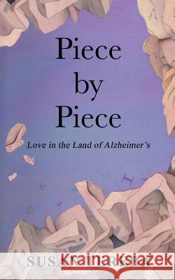 Piece by Piece: Love in the Land of Alzheimer's Susan Tereba 9780692765678 Piece by Piece: Love in the Land of Alzheimer