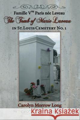 The Tomb of Marie Laveau: In St. Louis Cemetery No. 1 Carolyn Morrow Long 9780692766866