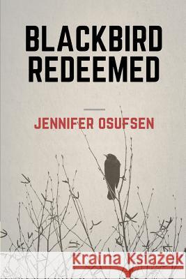 Blackbird Redeemed Jennifer Osufsen 9780692767849 Little Tyrant Press