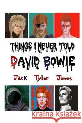 Things I Never Told David Bowie Jack Tyler Jones 9780692768495 Lionfire Lit., Inc.