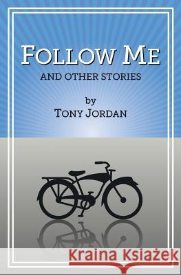 Follow Me and Other Stories Tony Jordan 9780692770634 Spy Hill Publishing