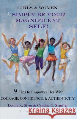 Simply Be Your Magnificent Self Donna R. Styer Cynthia Stauffer 9780692771136