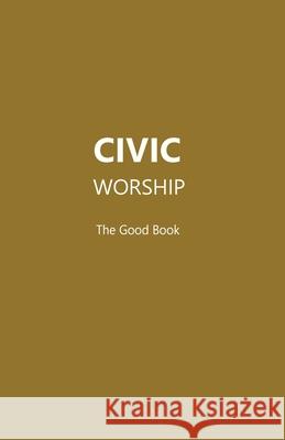 CIVIC WORSHIP The Good Book Editors 9780692771228