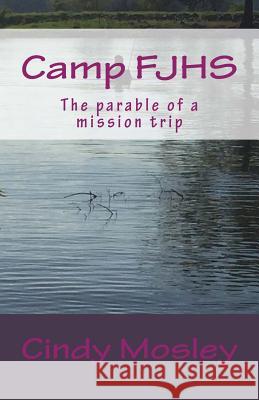 Camp FJHS: The parable of a mission trip Cindy Mosley 9780692771433 Cidumos