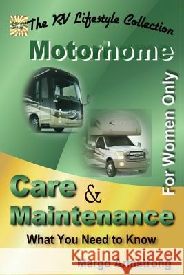 For Women Only: Motorhome Care & Maintenance: What You Need to Know Margo Armstrong 9780692772416 Maxwell Group