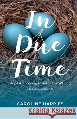 In Due Time: Hope and Encouragement in the Waiting Caroline Harries 9780692772690