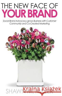 The New Face of Your Brand: Social Brand Advocacy grows Business with Customer Community and Co-Created Marketing Fluckiger, Kellan 9780692772812