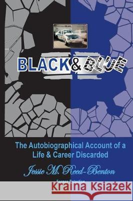 Black & Blue: The Autobiographical Account of a Life and Career Discarded Jessie M. Reed-Benton 9780692773154 Jessie M Reed-Benton