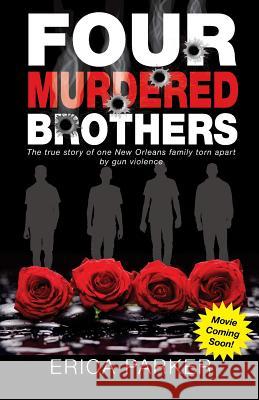 Four Murdered Brothers: Gone but Not Forgotten Parker, Erica 9780692774250 Erica Parker