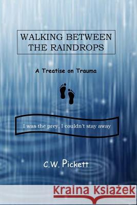 Walking Between the Raindrops: A treatise on trauma Pickett, C. W. 9780692775288 Mu Shin Press