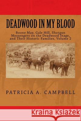 Deadwood In My Blood: Boone May, Gale Hill, Shotgun Messengers on the Deadwood Stage, and Their Historic Families Campbell, Patricia a. 9780692776094 Deadwood in My Blood