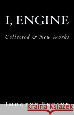 I, Engine: Collected & New Works Imogene Engine 9780692778494 Monocle-Lash Anti-Press