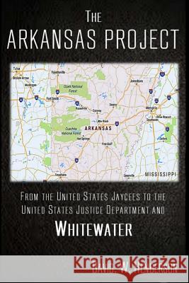 The Arkansas Project: From The United States Jaycees To The United States Justice Department and Whitewater Kelly, R. Glenn 9780692778654 R. Glenn Kelly Publications