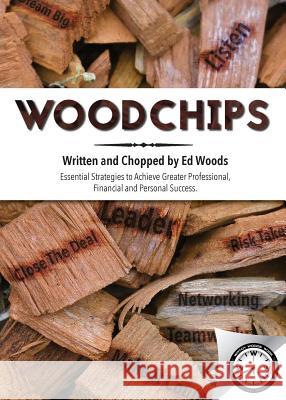 Woodchips: Essential strategies to achieve greater professional, financial and personal success. Woods, Ed 9780692780435