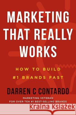 Marketing That Really Works: How to Build #1 Brands Fast Darren C. Contardo 9780692781562 Marketing That Works