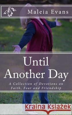 Until Another Day: A Collection of Devotions on Faith, Fear and Friendship Todd Hopkins Maleia Evans 9780692781869 Restoration Station