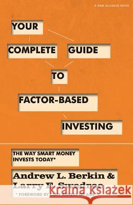 Your Complete Guide to Factor-Based Investing: The Way Smart Money Invests Today Andrew L. Berkin Larry E. Swedroe 9780692783658 Buckingham