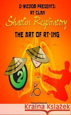 O-Wizdom Presents: RT Clan in Shaolin Respiratory: The Art of RT-ing The Rhymers Manual Dawud Bs, Rrt Omari 9780692783788 Optimistik Motivator Books