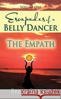 Escapades of a Belly Dancer - Volume One: The Empath Belle South 9780692784112